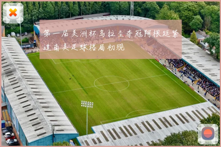 第一届美洲杯乌拉圭夺冠阿根廷紧追南美足球格局初现