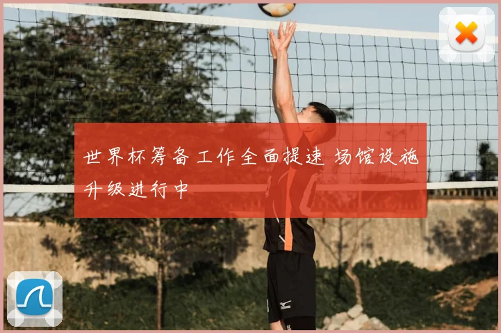 世界杯筹备工作全面提速 场馆设施升级进行中