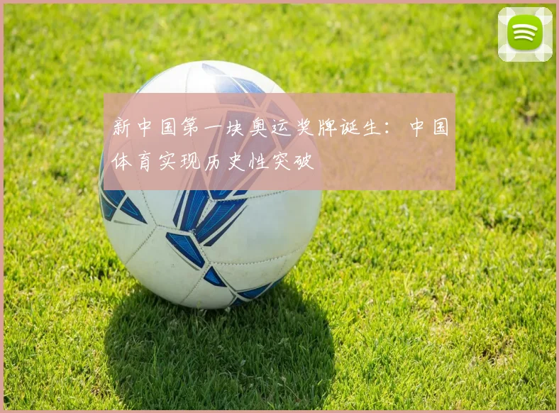 新中国第一块奥运奖牌诞生:中国体育实现历史性突破